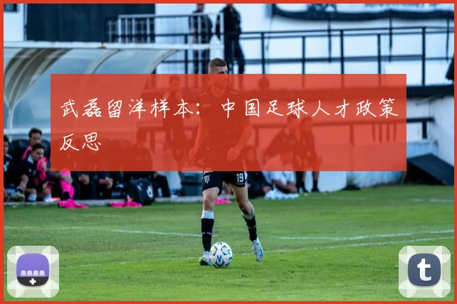 武磊留洋样本：中国足球人才政策反思