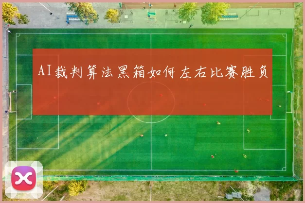 AI裁判算法黑箱如何左右比赛胜负